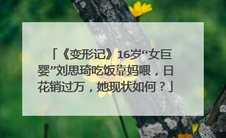 《变形记》16岁“女巨婴”刘思琦吃饭靠妈喂,日花销过万,她现状如何?