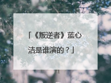 《叛逆者》蓝心洁是谁演的?