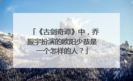 《古剑奇谭》中,乔振宇扮演的欧阳少恭是一个怎样的人?