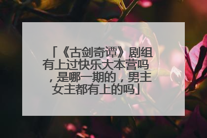 《古剑奇谭》剧组有上过快乐大本营吗，是哪一期的，男主女主都有上的吗
