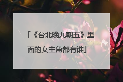 《台北晚九朝五》里面的女主角都有谁