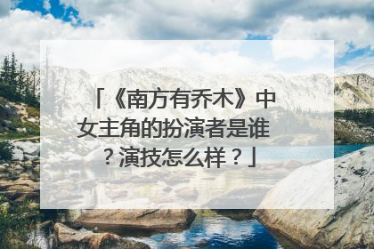 《南方有乔木》中女主角的扮演者是谁？演技怎么样？