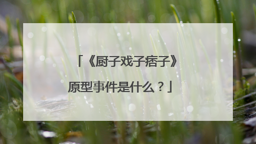 《厨子戏子痞子》原型事件是什么？