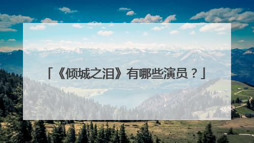 《倾城之泪》有哪些演员？