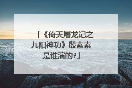 《倚天屠龙记之九阳神功》殷素素是谁演的?