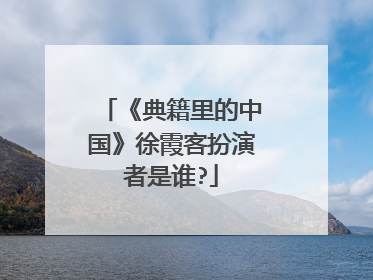 《典籍里的中国》徐霞客扮演者是谁?