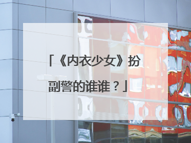 《内衣少女》扮副警的谁谁?