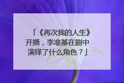 《再次我的人生》开播，李准基在剧中演绎了什么角色？