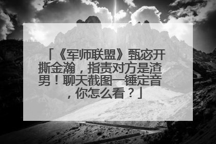 《军师联盟》甄宓开撕金瀚,指责对方是渣男!聊天截图一锤定音,你怎么看?