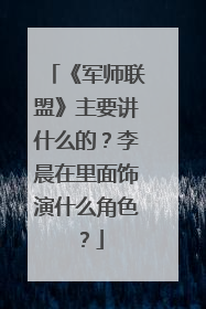 《军师联盟》主要讲什么的?李晨在里面饰演什么角色?