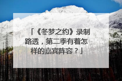 《冬梦之约》录制路透,第二季有着怎样的嘉宾阵容?