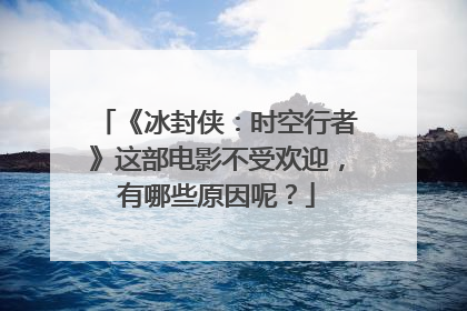 《冰封侠：时空行者》这部电影不受欢迎，有哪些原因呢？