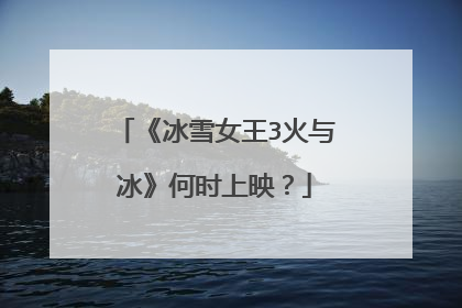 《冰雪女王3火与冰》何时上映？