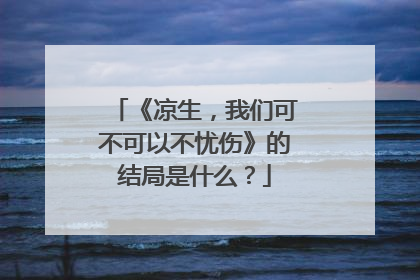 《凉生,我们可不可以不忧伤》的结局是什么?