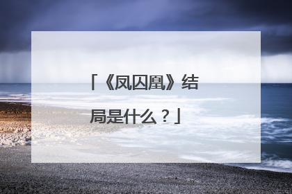 《凤囚凰》结局是什么？