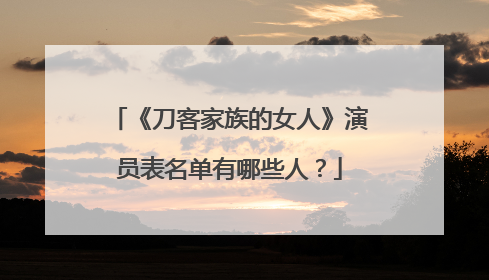 《刀客家族的女人》演员表名单有哪些人?