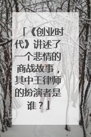 《创业时代》讲述了一个悲情的商战故事，其中王律师的扮演者是谁？