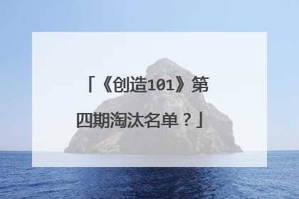 《创造101》第四期淘汰名单?