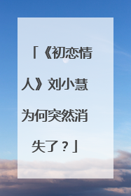 《初恋情人》刘小慧为何突然消失了?