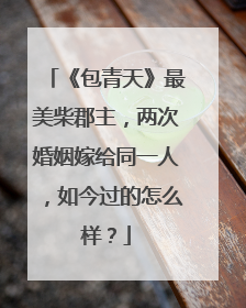 《包青天》最美柴郡主,两次婚姻嫁给同一人,如今过的怎么样?