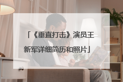 《垂直打击》演员王新军详细简历和照片