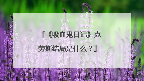 《吸血鬼日记》克劳斯结局是什么？