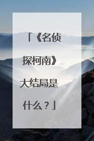《名侦探柯南》大结局是什么?