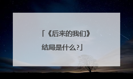《后来的我们》结局是什么?