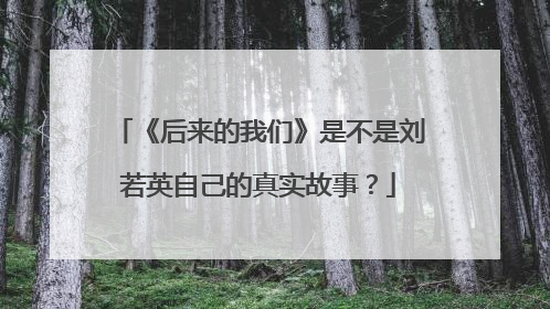 《后来的我们》是不是刘若英自己的真实故事？