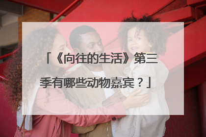 《向往的生活》第三季有哪些动物嘉宾?