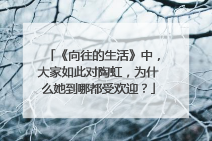 《向往的生活》中，大家如此对陶虹，为什么她到哪都受欢迎？
