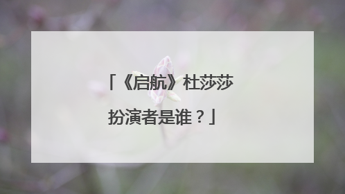 《启航》杜莎莎扮演者是谁?