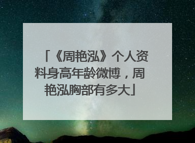 《周艳泓》个人资料身高年龄微博，周艳泓胸部有多大