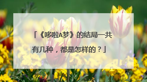 《哆啦A梦》的结局一共有几种，都是怎样的？