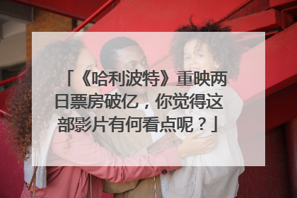 《哈利波特》重映两日票房破亿，你觉得这部影片有何看点呢？