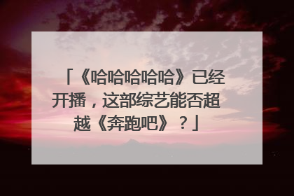 《哈哈哈哈哈》已经开播，这部综艺能否超越《奔跑吧》？