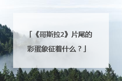 《哥斯拉2》片尾的彩蛋象征着什么?