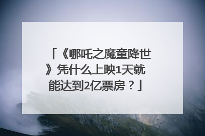 《哪吒之魔童降世》凭什么上映1天就能达到2亿票房？