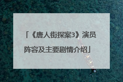 《唐人街探案3》演员阵容及主要剧情介绍