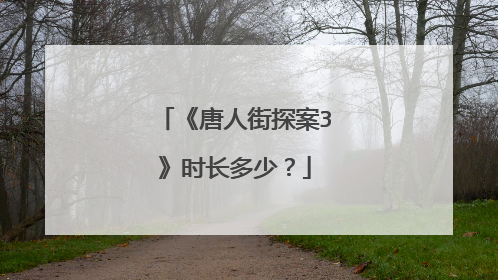 《唐人街探案3》时长多少?