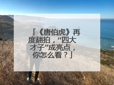 《唐伯虎》再度翻拍，“四大才子”成亮点，你怎么看？