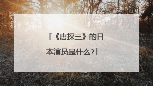 《唐探三》的日本演员是什么?