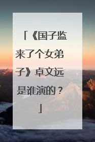 《国子监来了个女弟子》卓文远是谁演的？