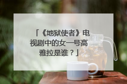 《地狱使者》电视剧中的女一号高雅拉是谁?