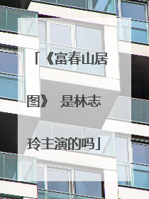 《富春山居图》 是林志玲主演的吗