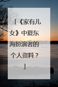 《家有儿女》中夏东海扮演者的个人资料？