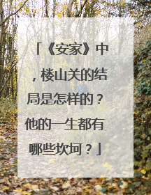 《安家》中,楼山关的结局是怎样的?他的一生都有哪些坎坷?