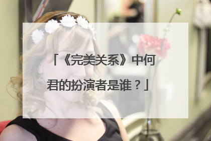 《完美关系》中何君的扮演者是谁？