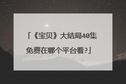 《宝贝》大结局40集免费在哪个平台看?