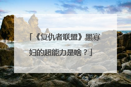 《复仇者联盟》黑寡妇的超能力是啥?